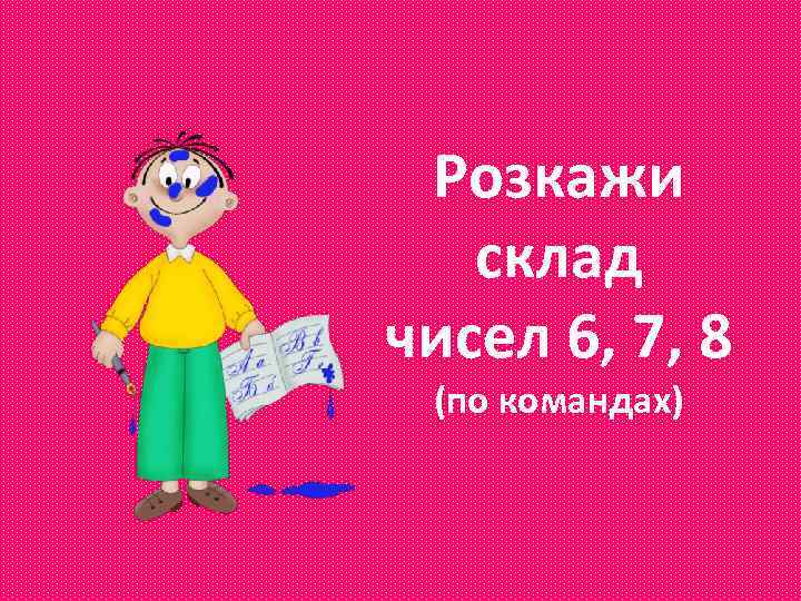 Розкажи склад чисел 6, 7, 8 (по командах) 