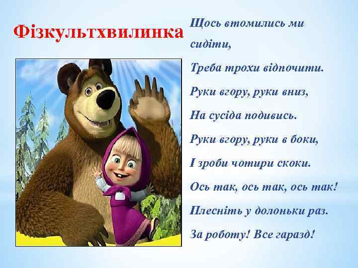 Фізкультхвилинка Щось втомились ми сидіти, Треба трохи відпочити. Руки вгору, руки вниз, На сусіда