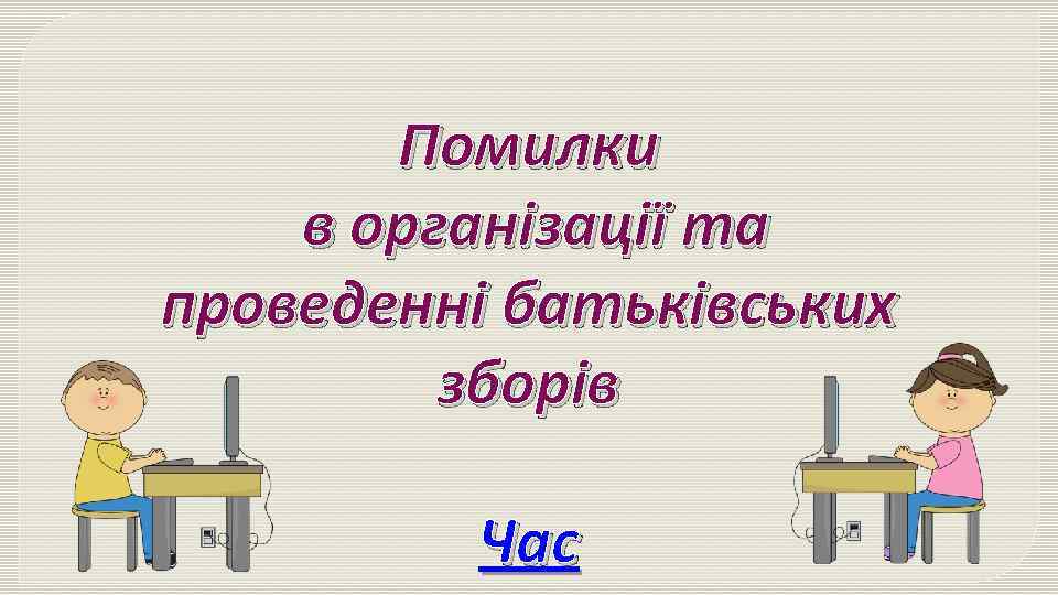 Помилки в організації та проведенні батьківських зборів Час 