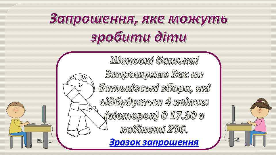 Запрошення, яке можуть зробити діти Шановні батьки! Запрошуємо Вас на батьківські збори, які відбудуться