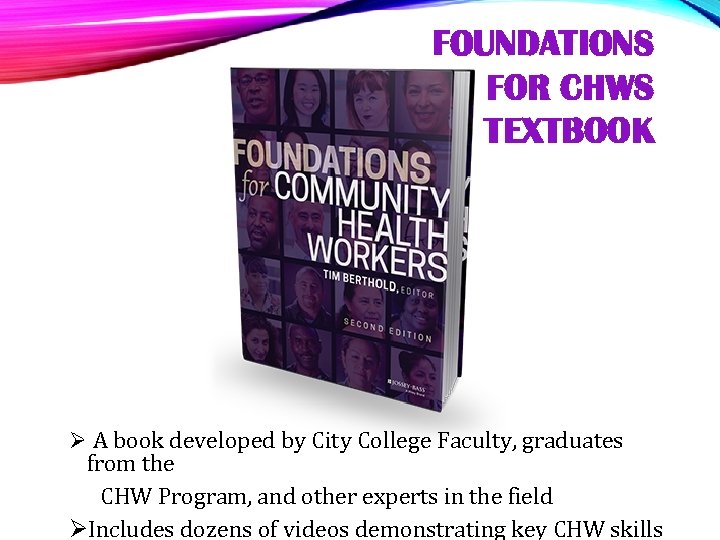 FOUNDATIONS FOR CHWS TEXTBOOK Ø A book developed by City College Faculty, graduates from