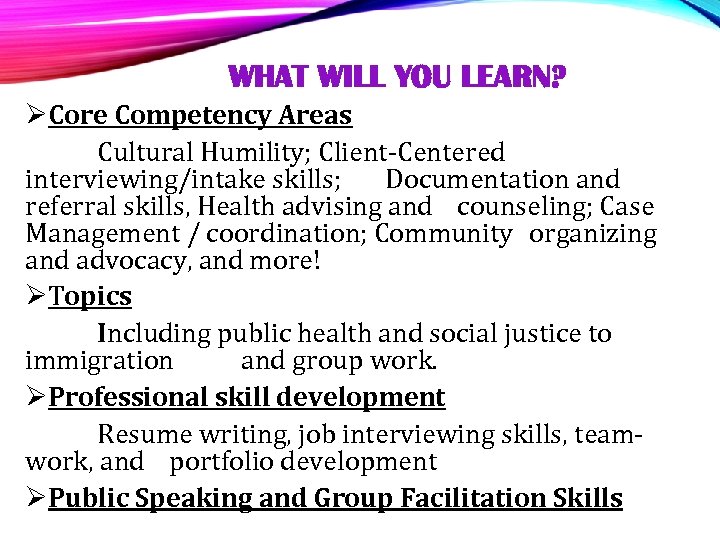 WHAT WILL YOU LEARN? ØCore Competency Areas Cultural Humility; Client-Centered interviewing/intake skills; Documentation and