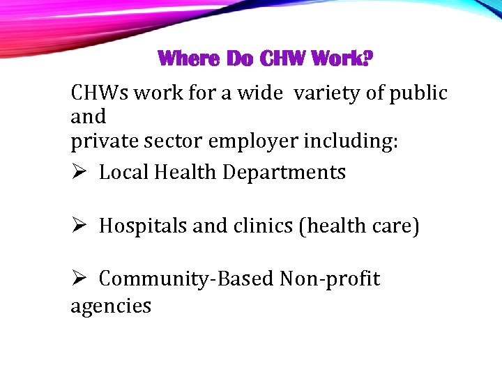 Where Do CHW Work? CHWs work for a wide variety of public and private