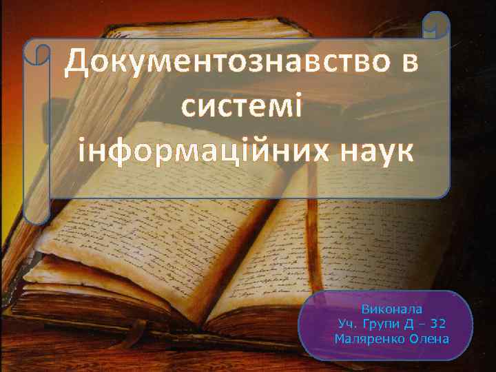 Документознавство в системі інформаційних наук Виконала Уч. Групи Д – 32 Маляренко Олена 