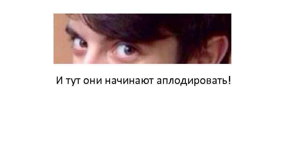 И тут они начинают аплодировать! 