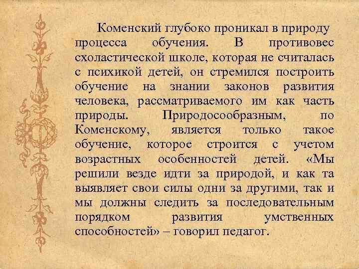 Коменский глубоко проникал в природу процесса обучения. В противовес схоластической школе, которая не считалась