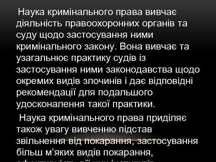 Наука кримінального права вивчає діяльність правоохоронних органів та суду щодо застосування ними кримінального закону.