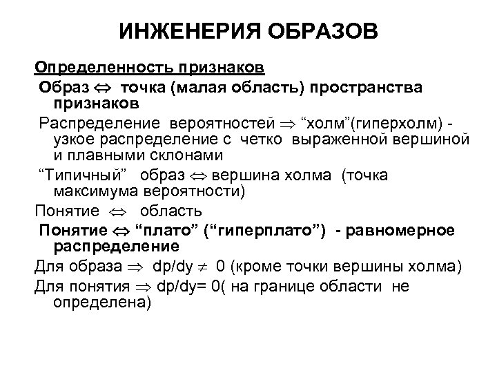 ИНЖЕНЕРИЯ ОБРАЗОВ Определенность признаков Образ точка (малая область) пространства признаков Распределение вероятностей “холм”(гиперхолм) узкое