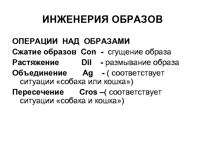 ИНЖЕНЕРИЯ ОБРАЗОВ ОПЕРАЦИИ НАД ОБРАЗАМИ Сжатие образов Con - сгущение образа Растяжение Dil -
