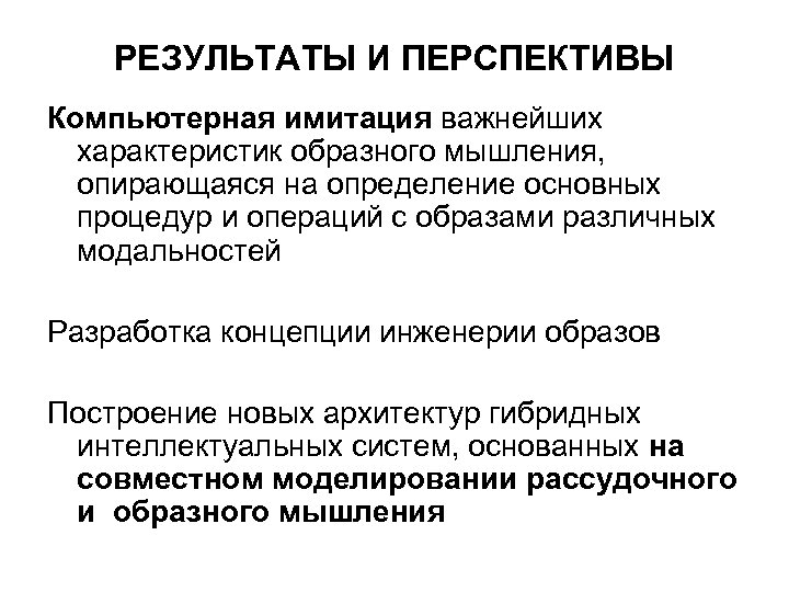 РЕЗУЛЬТАТЫ И ПЕРСПЕКТИВЫ Компьютерная имитация важнейших характеристик образного мышления, опирающаяся на определение основных процедур