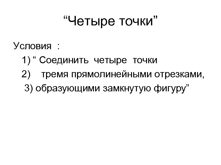 “Четыре точки” Условия : 1) “ Соединить четыре точки 2) тремя прямолинейными отрезками, 3)