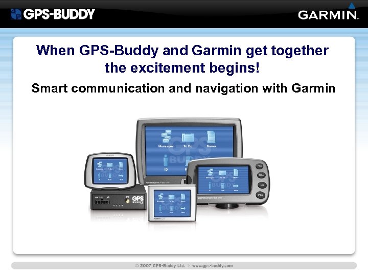 When GPS-Buddy and Garmin get together the excitement begins! Smart communication and navigation with