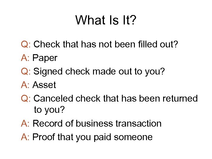 What Is It? Q: Check that has not been filled out? A: Paper Q: