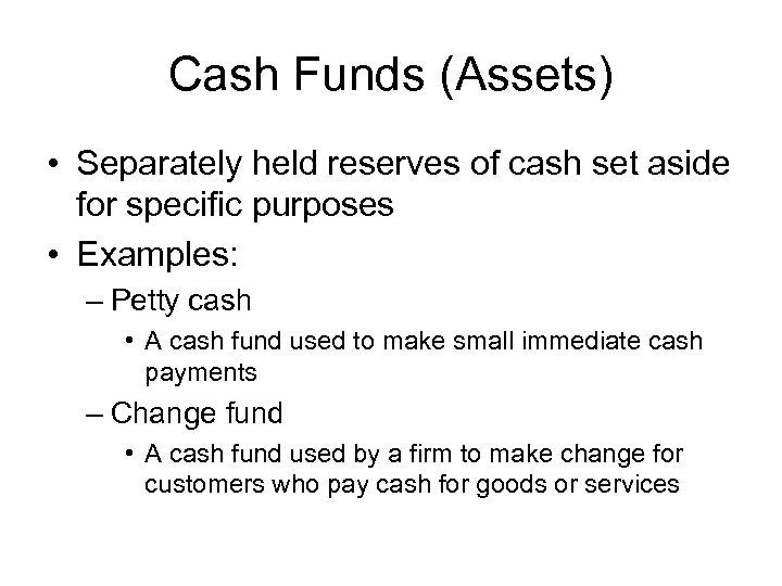 Cash Funds (Assets) • Separately held reserves of cash set aside for specific purposes