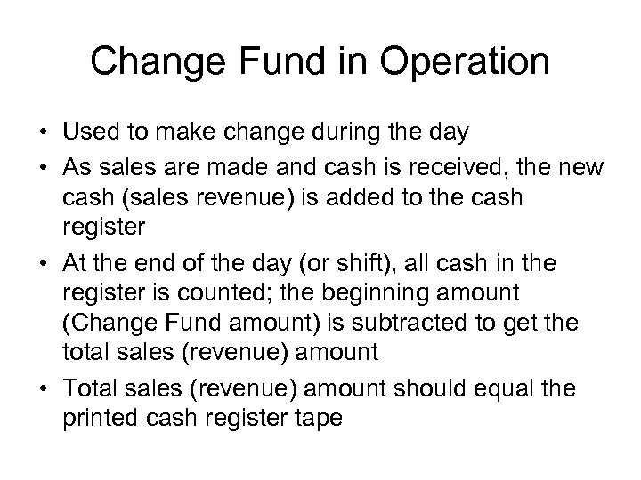 Change Fund in Operation • Used to make change during the day • As