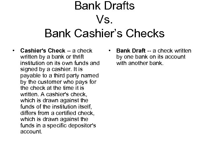 Bank Drafts Vs. Bank Cashier’s Checks • Cashier's Check -- a check written by