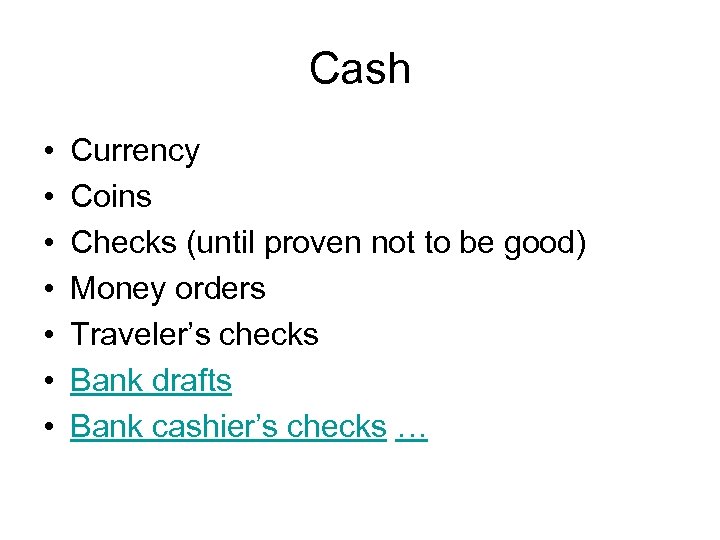Cash • • Currency Coins Checks (until proven not to be good) Money orders