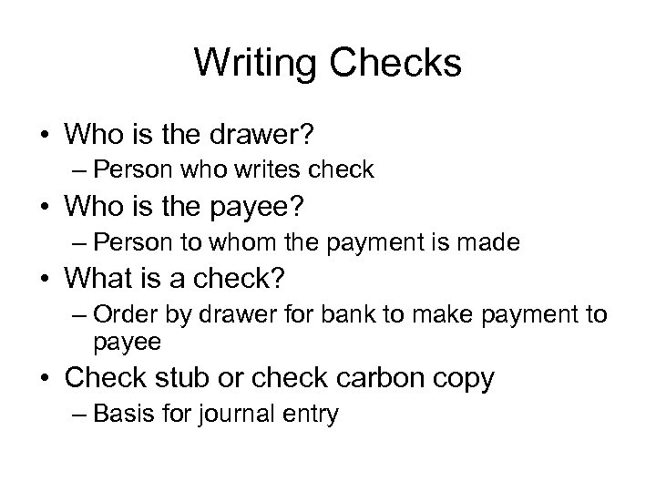 Writing Checks • Who is the drawer? – Person who writes check • Who