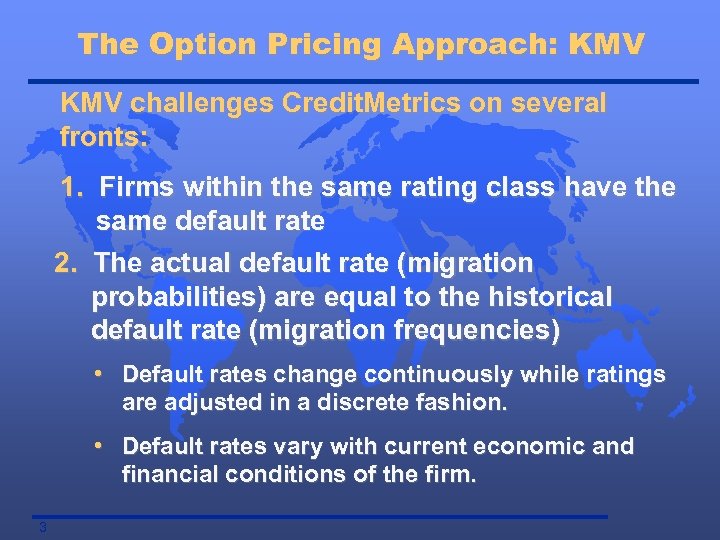 The Option Pricing Approach: KMV challenges Credit. Metrics on several fronts: 1. Firms within