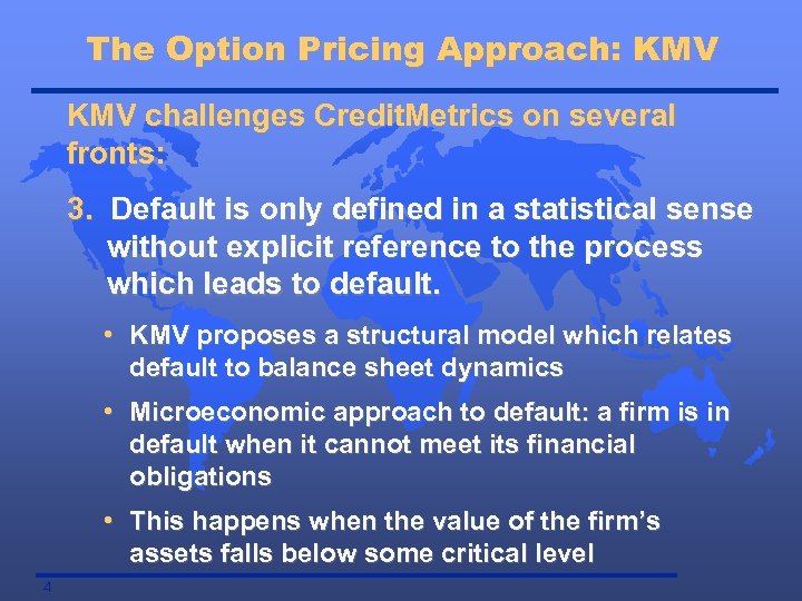 The Option Pricing Approach: KMV challenges Credit. Metrics on several fronts: 3. Default is