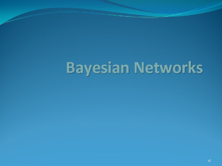 Bayesian Networks 16 