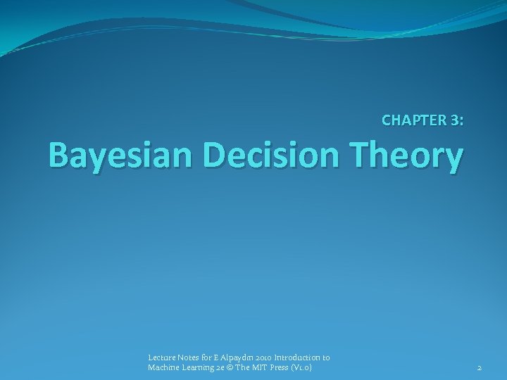 CHAPTER 3: Bayesian Decision Theory Lecture Notes for E Alpaydın 2010 Introduction to Machine