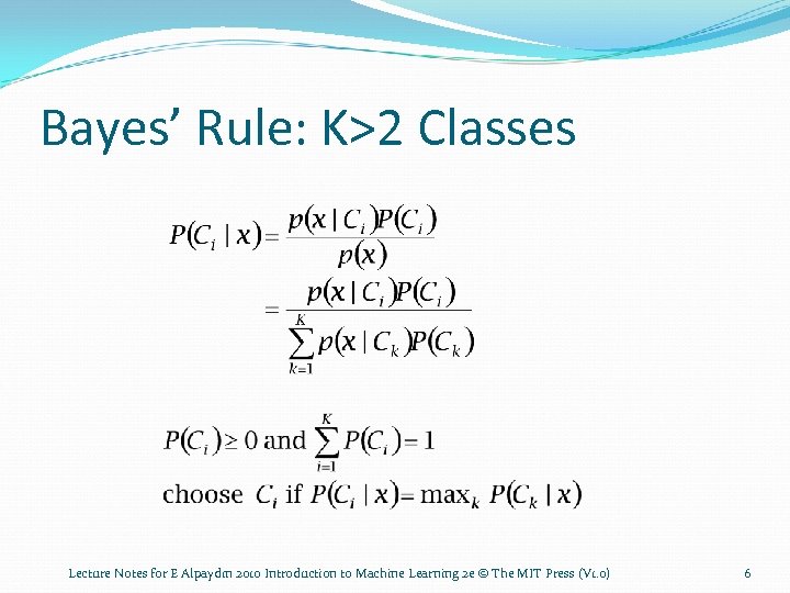 Bayes’ Rule: K>2 Classes Lecture Notes for E Alpaydın 2010 Introduction to Machine Learning