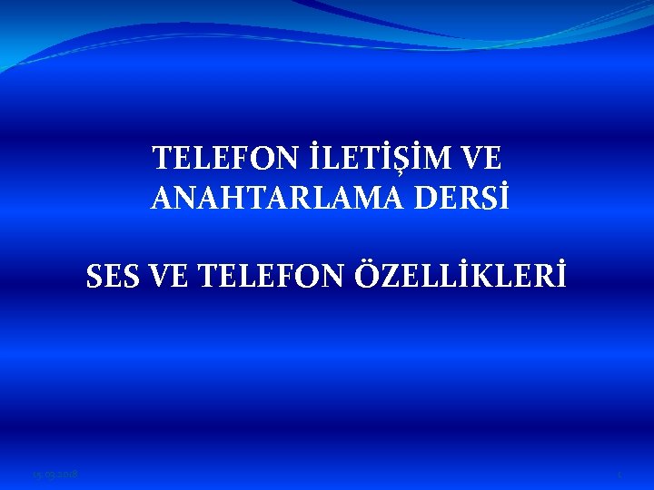 TELEFON İLETİŞİM VE ANAHTARLAMA DERSİ SES VE TELEFON ÖZELLİKLERİ 15. 03. 2018 1 