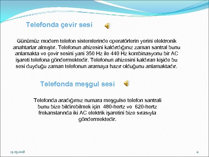 Telefonda çevir sesi Günümüz modern telefon sistemlerinde operatörlerin yerini elektronik anahtarlar almıştır. Telefonun ahizesini