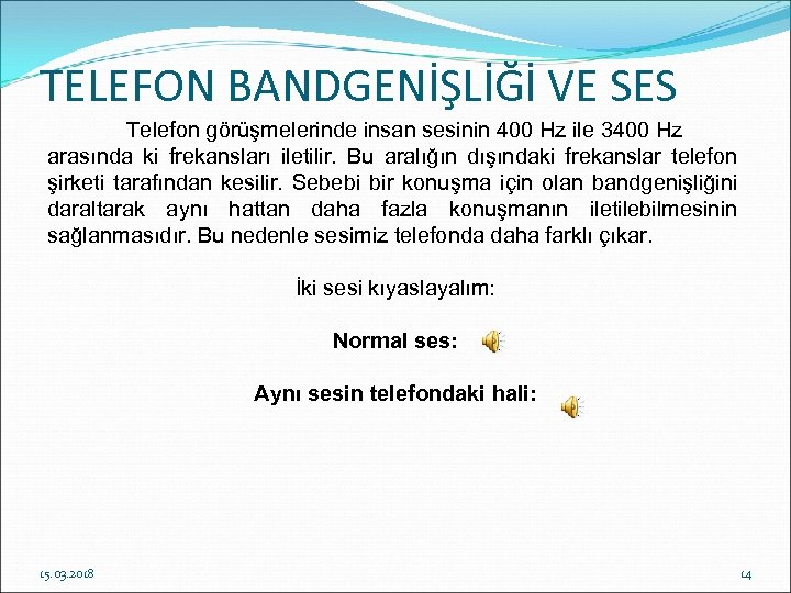 TELEFON BANDGENİŞLİĞİ VE SES Telefon görüşmelerinde insan sesinin 400 Hz ile 3400 Hz arasında