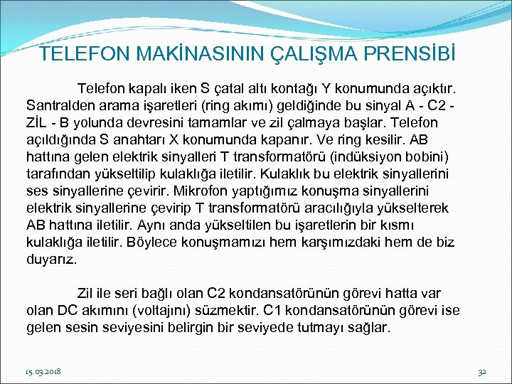 TELEFON MAKİNASININ ÇALIŞMA PRENSİBİ Telefon kapalı iken S çatal altı kontağı Y konumunda açıktır.