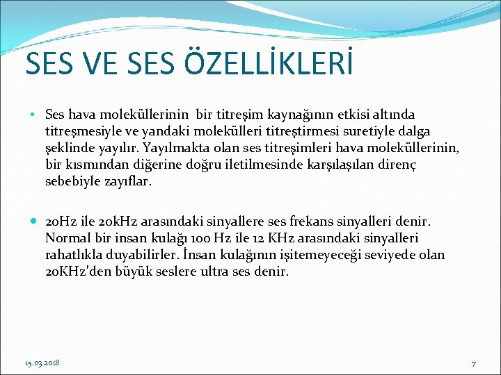 SES VE SES ÖZELLİKLERİ • Ses hava moleküllerinin bir titreşim kaynağının etkisi altında titreşmesiyle