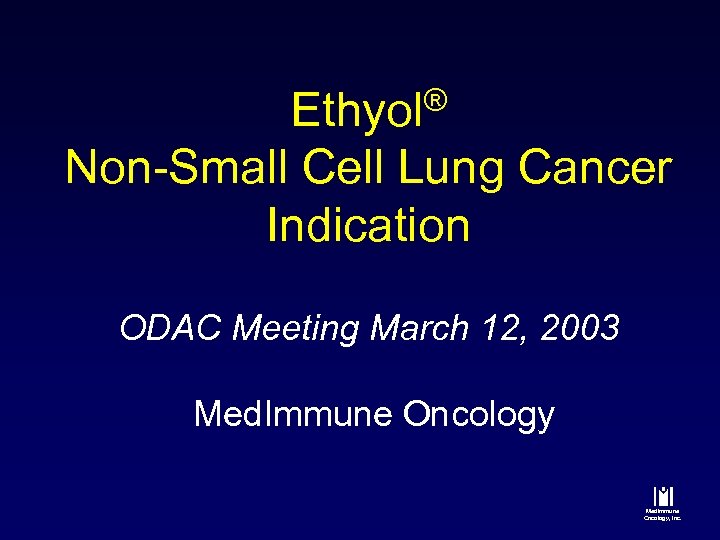 ® Ethyol Non-Small Cell Lung Cancer Indication ODAC Meeting March 12, 2003 Med. Immune