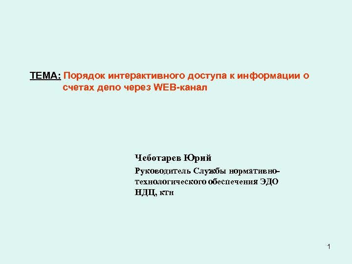 ТЕМА: Порядок интерактивного доступа к информации о счетах депо через WEB-канал Чеботарев Юрий Руководитель