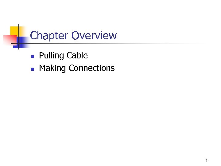 Chapter Overview n n Pulling Cable Making Connections 1 