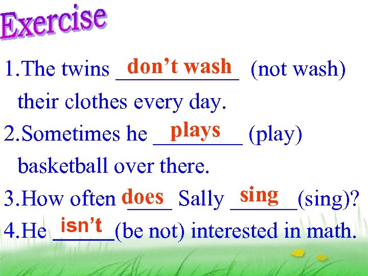 don’t wash 1. The twins ______ (not wash) their clothes every day. plays 2.