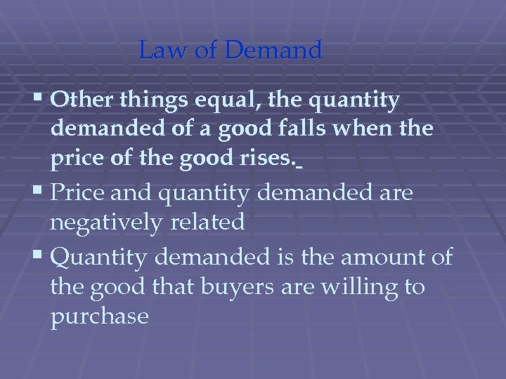 Law of Demand § Other things equal, the quantity demanded of a good falls