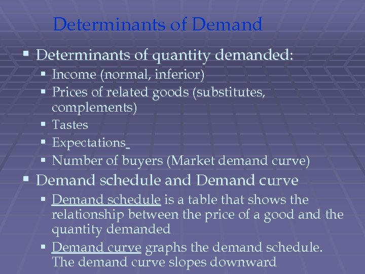 Determinants of Demand § Determinants of quantity demanded: § Income (normal, inferior) § Prices
