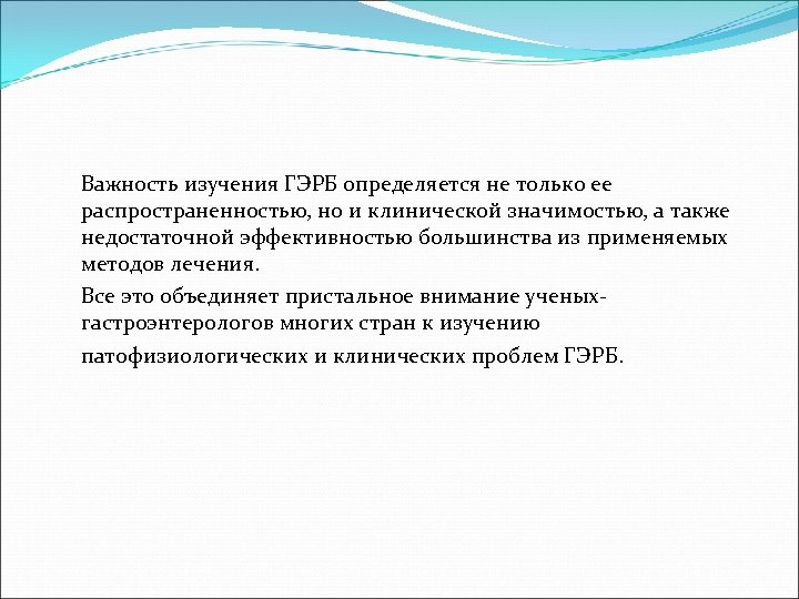 Важность изучения ГЭРБ определяется не только ее распространенностью, но и клинической значимостью, а также
