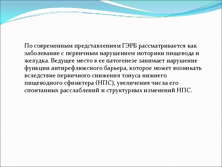 По современным представлениям ГЭРБ рассматривается как заболевание с первичным нарушением моторики пищевода и желудка.