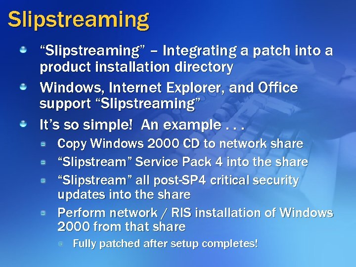 Slipstreaming “Slipstreaming” – Integrating a patch into a product installation directory Windows, Internet Explorer,