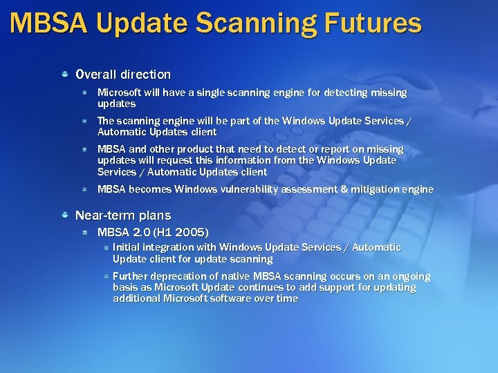MBSA Update Scanning Futures Overall direction Microsoft will have a single scanning engine for