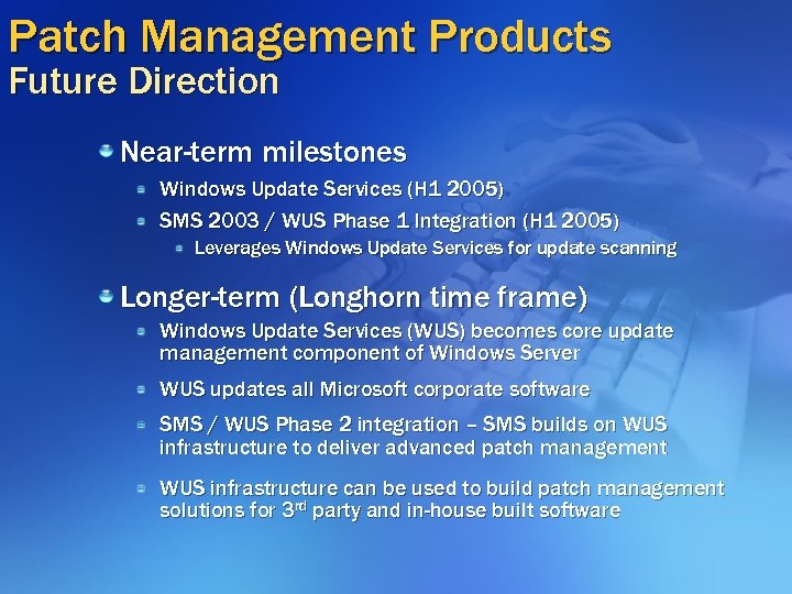Patch Management Products Future Direction Near-term milestones Windows Update Services (H 1 2005) SMS