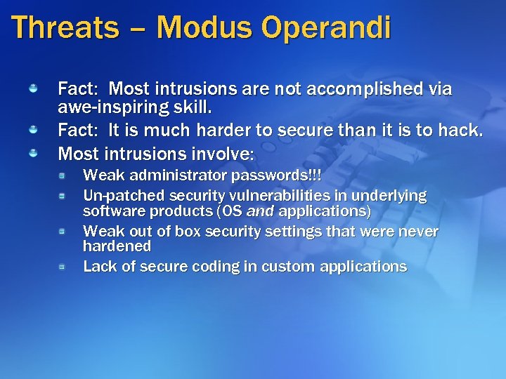 Threats – Modus Operandi Fact: Most intrusions are not accomplished via awe-inspiring skill. Fact: