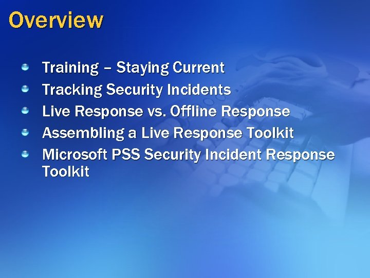 Overview Training – Staying Current Tracking Security Incidents Live Response vs. Offline Response Assembling