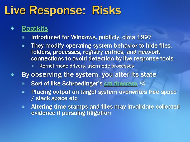 Live Response: Risks Rootkits Introduced for Windows, publicly, circa 1997 They modify operating system