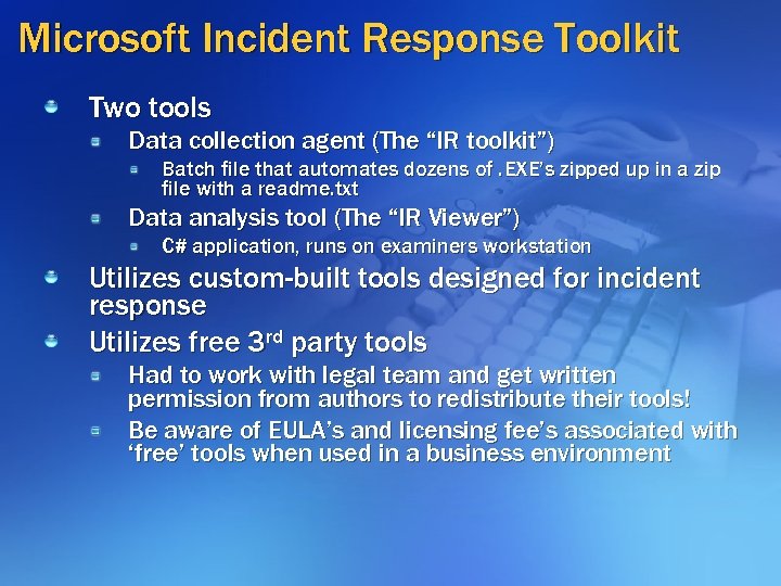 Microsoft Incident Response Toolkit Two tools Data collection agent (The “IR toolkit”) Batch file