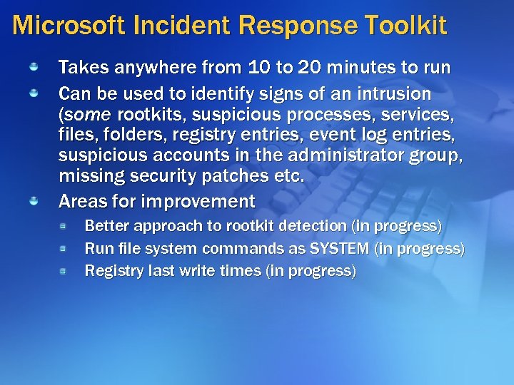 Microsoft Incident Response Toolkit Takes anywhere from 10 to 20 minutes to run Can