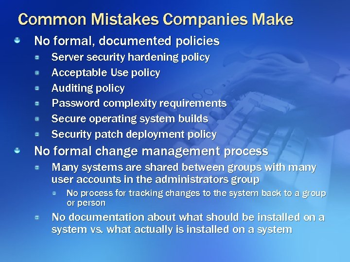 Common Mistakes Companies Make No formal, documented policies Server security hardening policy Acceptable Use