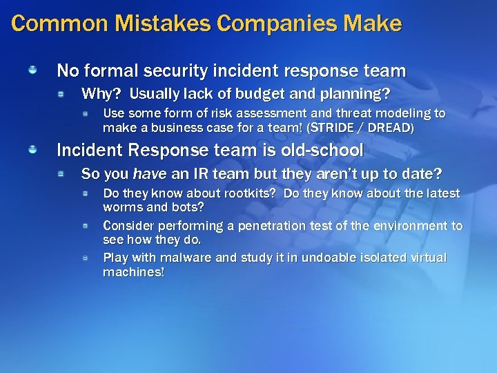 Common Mistakes Companies Make No formal security incident response team Why? Usually lack of